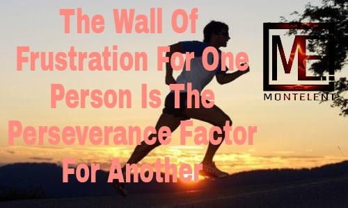 The Wall Of Frustration For One Person Is The Perseverance Factor For Another